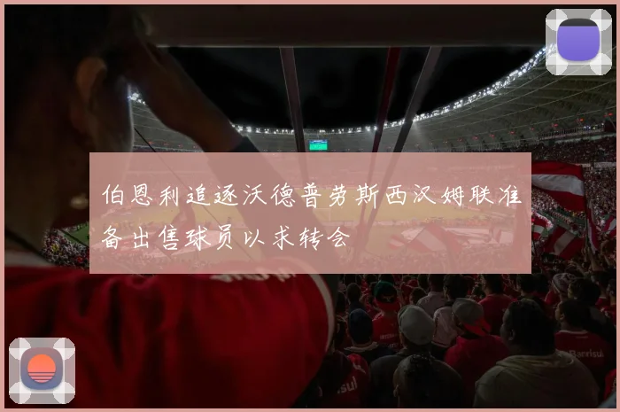 伯恩利追逐沃德普劳斯西汉姆联准备出售球员以求转会